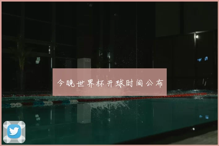今晚世界杯开球时间公布