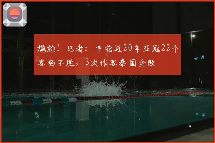 尴尬!记者:申花近20年亚冠22个客场不胜,3次作客泰国全败