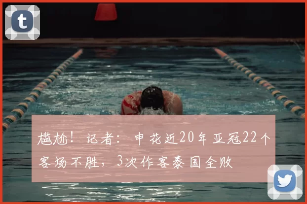 尴尬!记者:申花近20年亚冠22个客场不胜,3次作客泰国全败