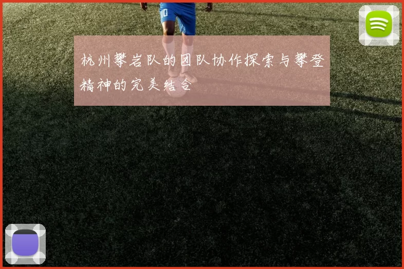 杭州攀岩队的团队协作探索与攀登精神的完美结合