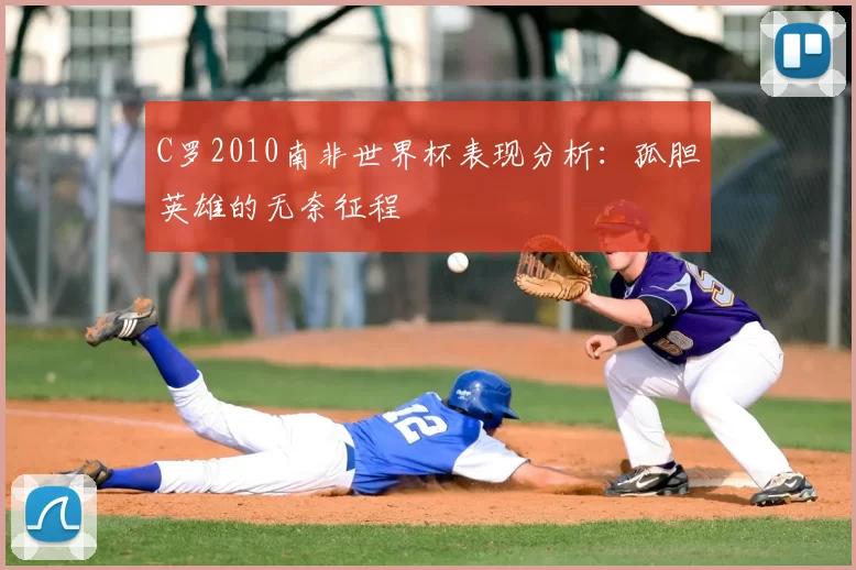 C罗2010南非世界杯表现分析：孤胆英雄的无奈征程