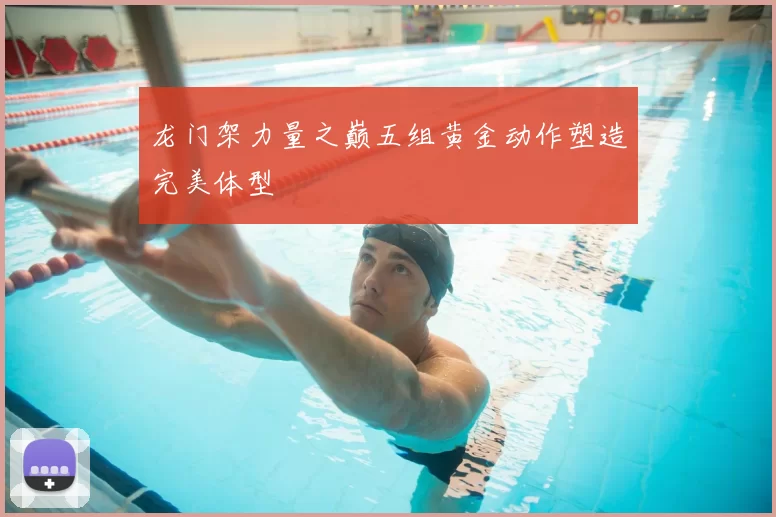 龙门架力量之巅五组黄金动作塑造完美体型