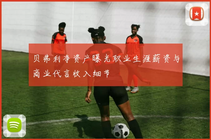 贝弗利净资产曝光职业生涯薪资与商业代言收入细节