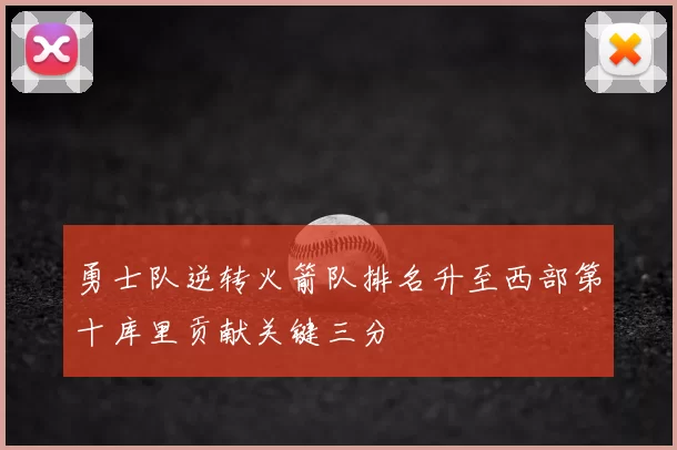 勇士队逆转火箭队排名升至西部第十库里贡献关键三分
