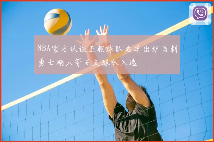 NBA官方认证王朝球队名单出炉马刺勇士湖人等五支球队入选