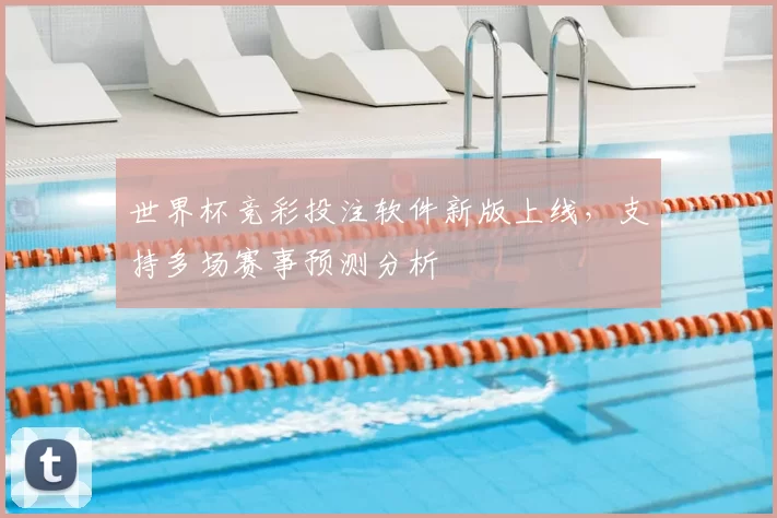 世界杯竞彩投注软件新版上线,支持多场赛事预测分析