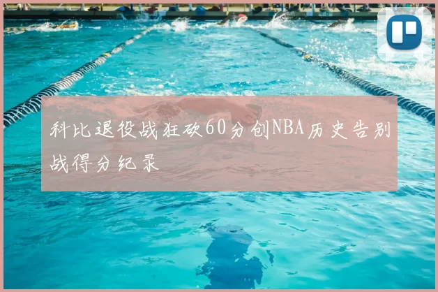科比退役战狂砍60分创NBA历史告别战得分纪录