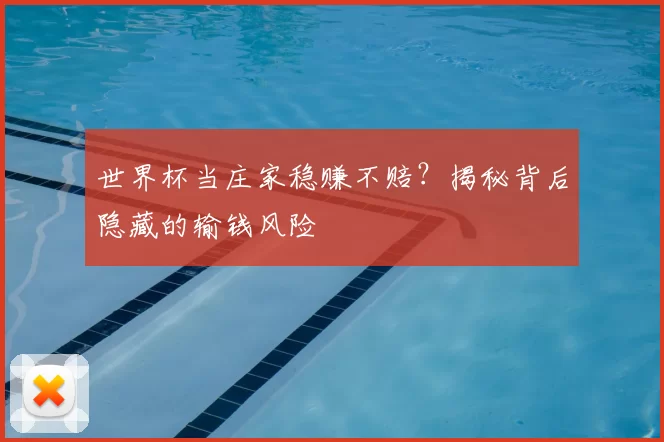 世界杯当庄家稳赚不赔？揭秘背后隐藏的输钱风险