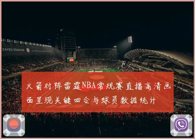 火箭对阵雷霆NBA常规赛直播高清画面呈现关键回合与球员数据统计
